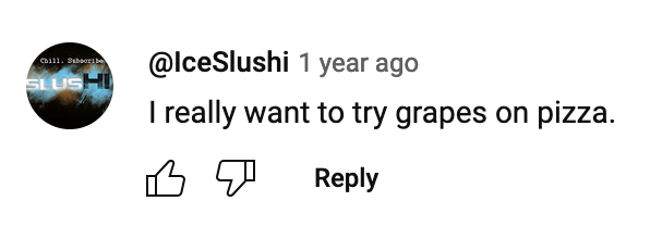 screenshot of a youtube comment reading 'i really want to try grapes on pizza'